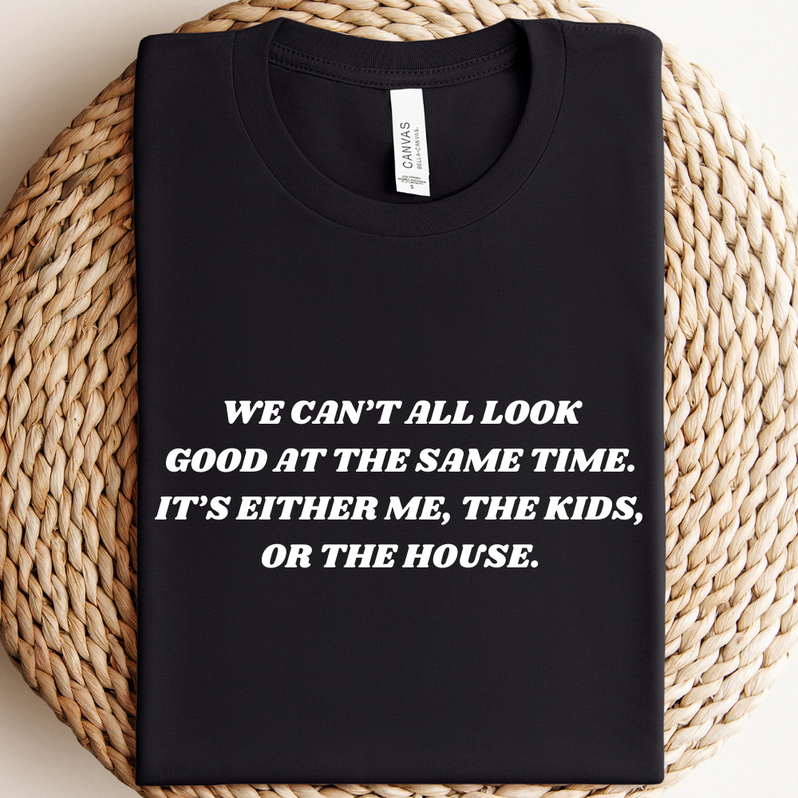 We Can't All Look Good At Same Time T-Shirt