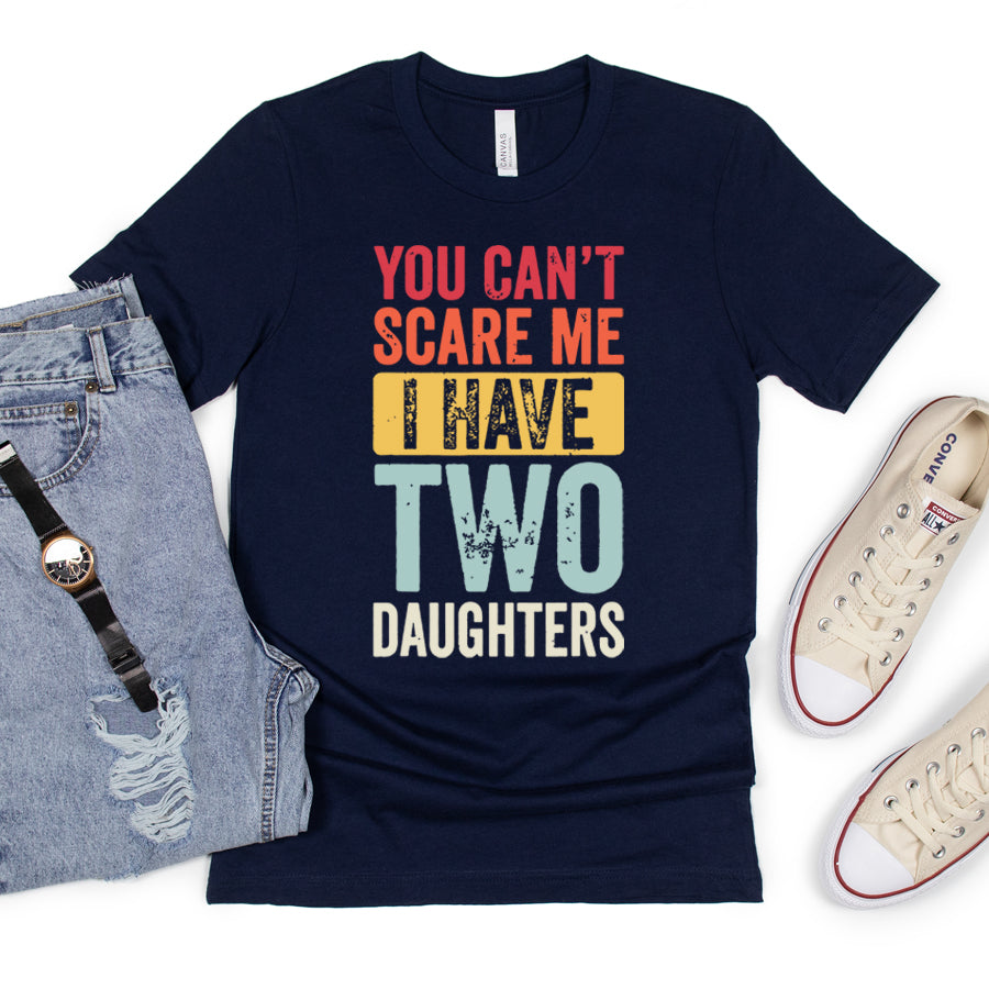 You Can't Scare Me- 2 Daughters T-Shirt