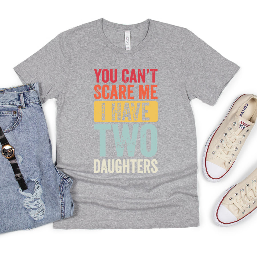 You Can't Scare Me- 2 Daughters T-Shirt