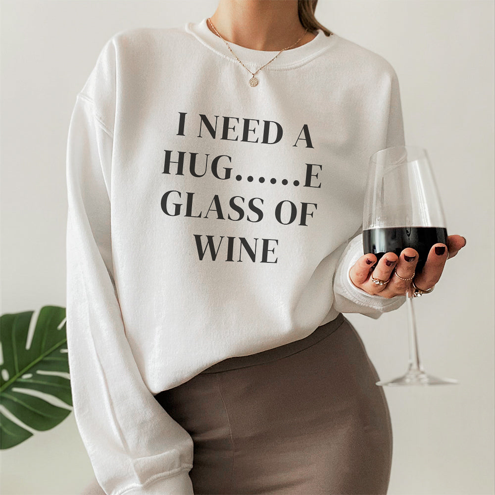 I Need A Huge Glass Of Wine Sweatshirt