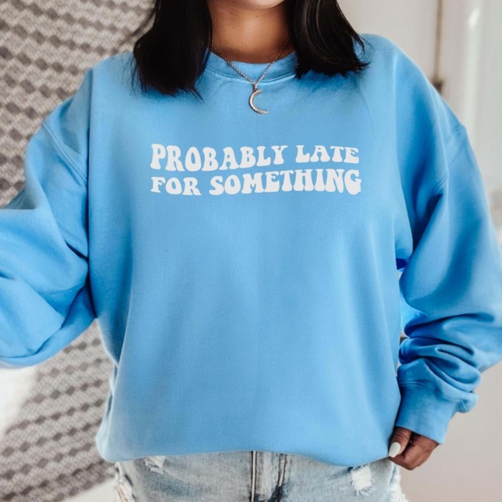 Probably Late For Something Sweatshirt