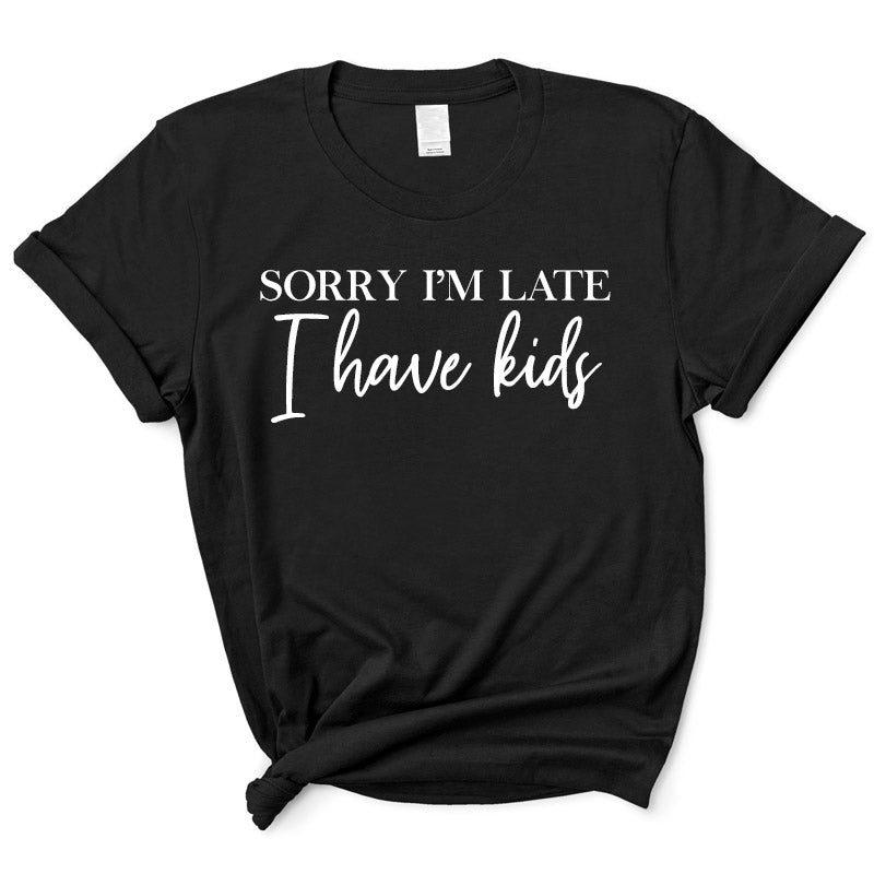 Sorry I'm Late I Have Kids T-Shirt