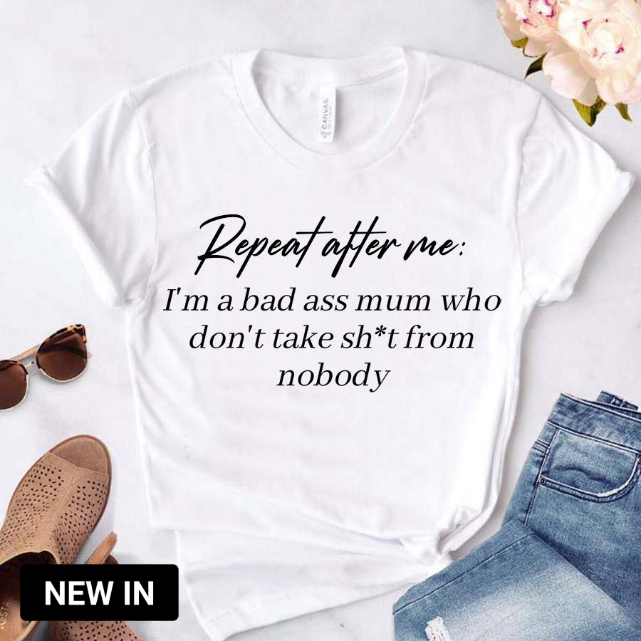 Repeat After Me: Bad Ass Mum T-Shirt